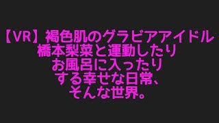 橋本梨菜の【VR】褐色肌のグラビアアイドル橋本梨菜と運動したりお風呂に入ったりする幸せな日常、そんな世界。から色んな話題まで集めてみた件